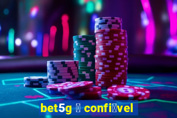 bet5g 茅 confi谩vel